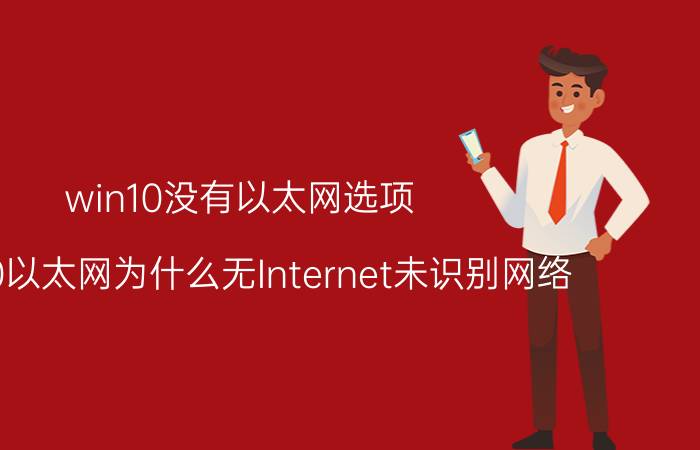 win10没有以太网选项 win10以太网为什么无Internet未识别网络？